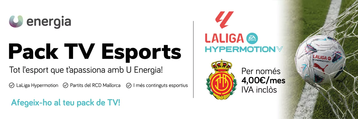 Novetat: Pack TV Esports. Tot l’esport que t’apassiona amb U Energia! Inclou LaLiga Hypermotion, partits del RCD Mallorca i més continguts esportius. Per només 4,00 euros al mes, IVA inclòs. Afegeix-ho al teu pack de TV.