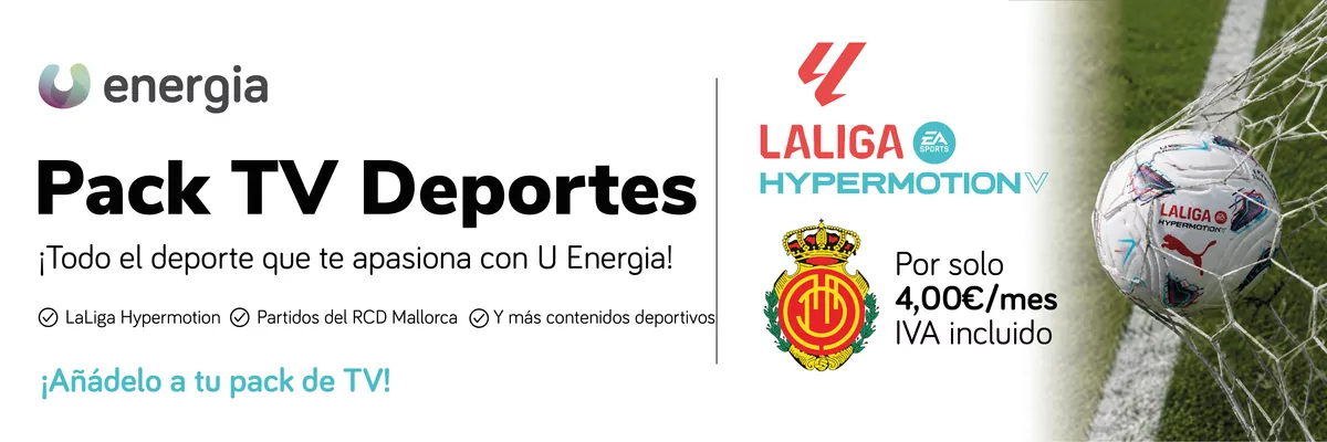 Novedad: Pack TV Deportes. ¡Todo el deporte que te apasiona con U Energia! Incluye LaLiga Hypermotion, partidos del RCD Mallorca y más contenidos deportivos. Por solo 4,00 euros al mes, IVA incluido. Añádelo a tu pack de TV.